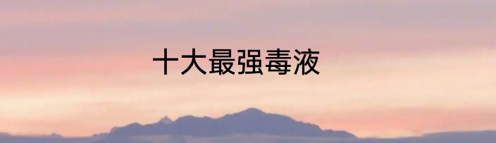 十大最强毒液