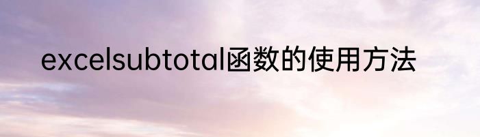 excelsubtotal函数的使用方法