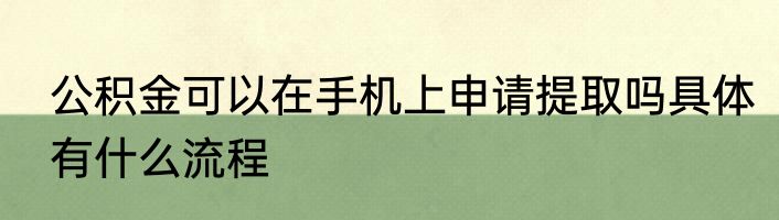 公积金可以在手机上申请提取吗具体有什么流程
