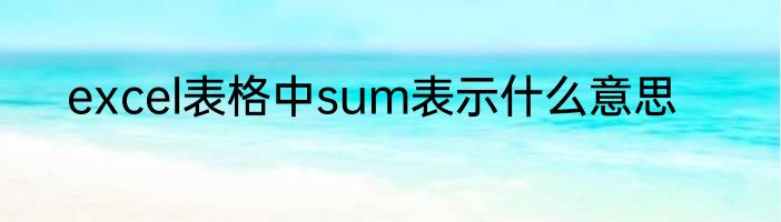 excel表格中sum表示什么意思