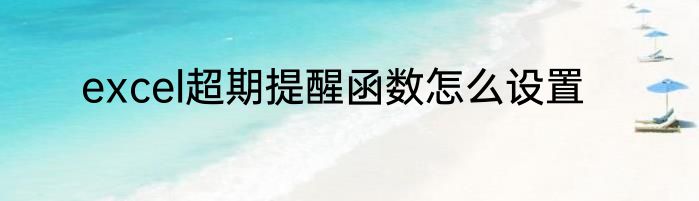 excel超期提醒函数怎么设置