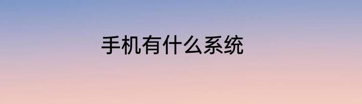 手机有什么系统