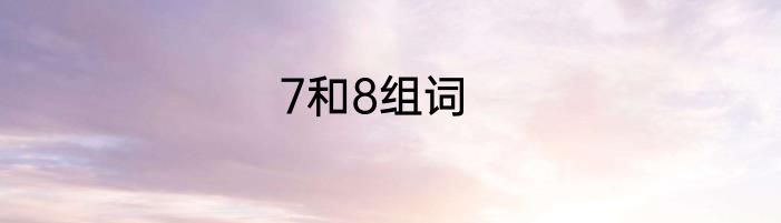 7和8组词