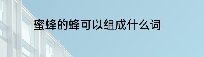 蜜蜂的蜂可以组成什么词