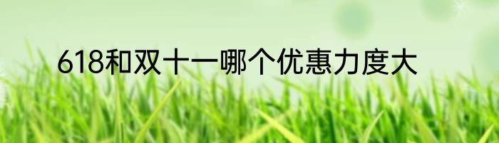 618和双十一哪个优惠力度大