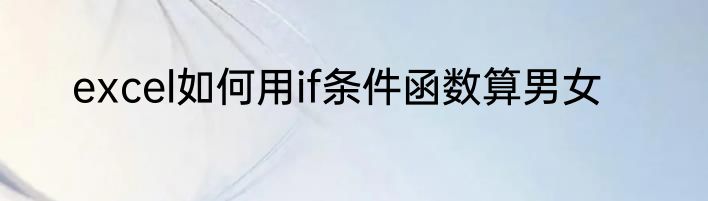 excel如何用if条件函数算男女
