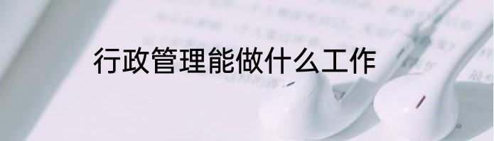 行政管理能做什么工作