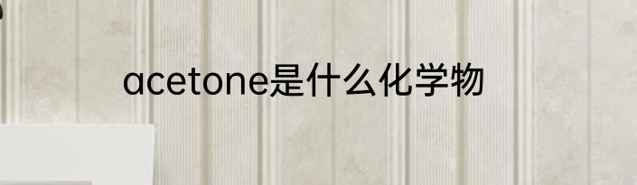 acetone是什么化学物