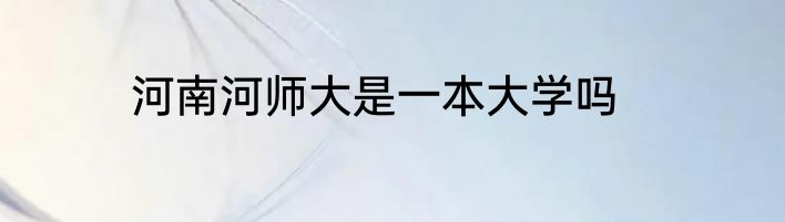 河南河师大是一本大学吗
