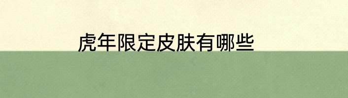 虎年限定皮肤有哪些