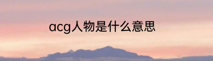 acg人物是什么意思