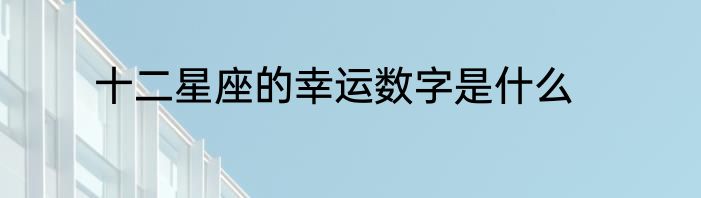十二星座的幸运数字是什么