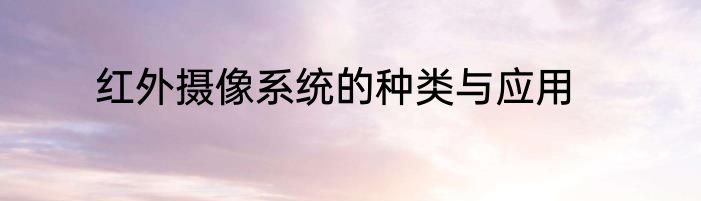 红外摄像系统的种类与应用