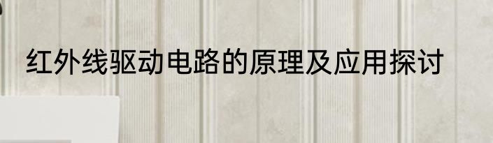 红外线驱动电路的原理及应用探讨
