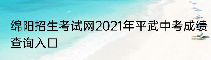 绵阳招生考试网2021年平武中考成绩查询入口