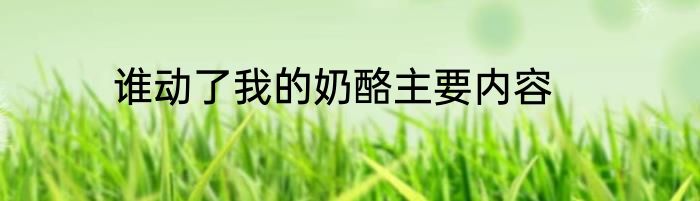 谁动了我的奶酪主要内容