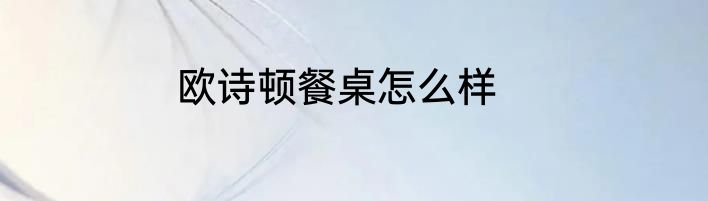 欧诗顿餐桌怎么样