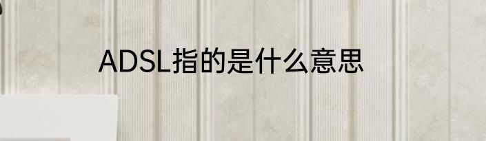 ADSL指的是什么意思