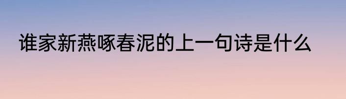 谁家新燕啄春泥的上一句诗是什么