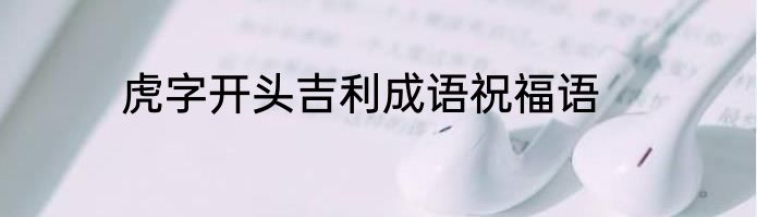 虎字开头吉利成语祝福语