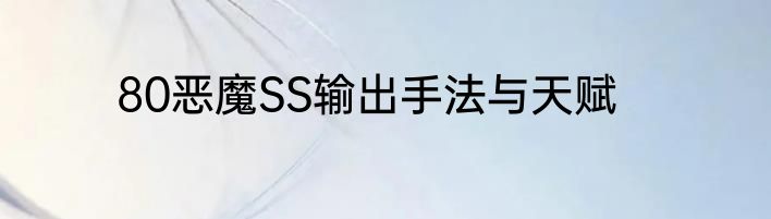 80恶魔SS输出手法与天赋