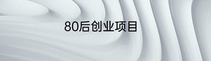80后创业项目