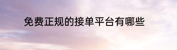 免费正规的接单平台有哪些