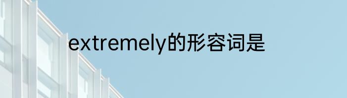 extremely的形容词是