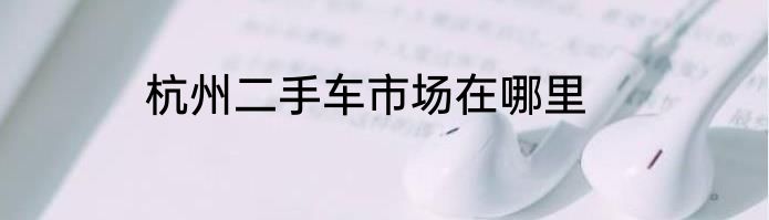 杭州二手车市场在哪里