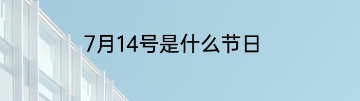 7月14号是什么节日