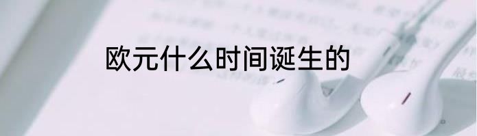 欧元什么时间诞生的