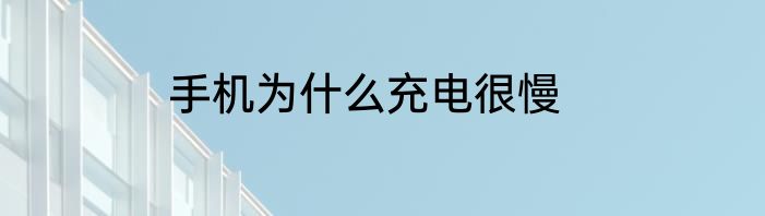 手机为什么充电很慢