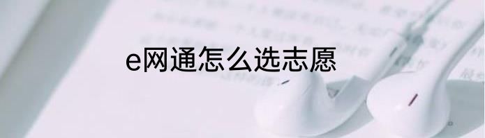 e网通怎么选志愿