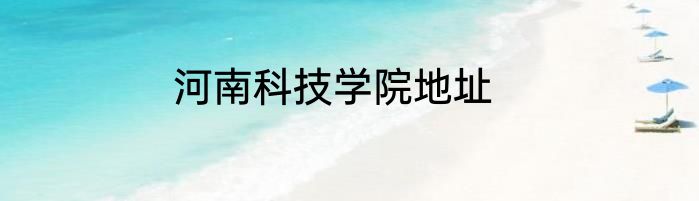 河南科技学院地址