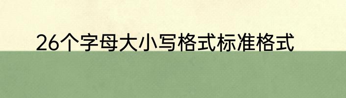 26个字母大小写格式标准格式