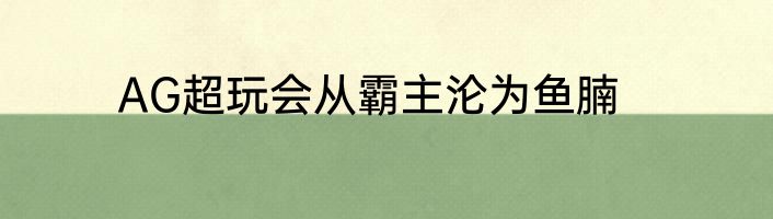 AG超玩会从霸主沦为鱼腩
