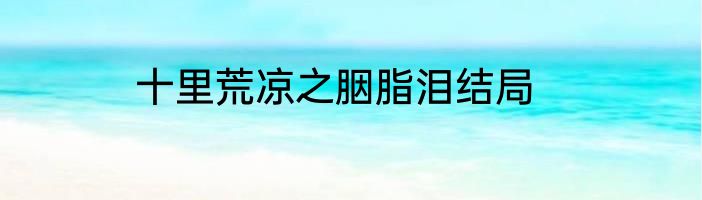 十里荒凉之胭脂泪结局