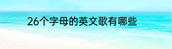 26个字母的英文歌有哪些
