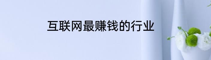 互联网最赚钱的行业