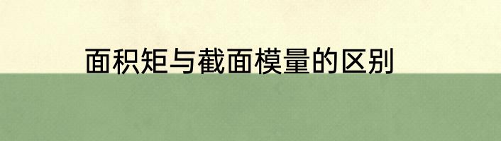 面积矩与截面模量的区别