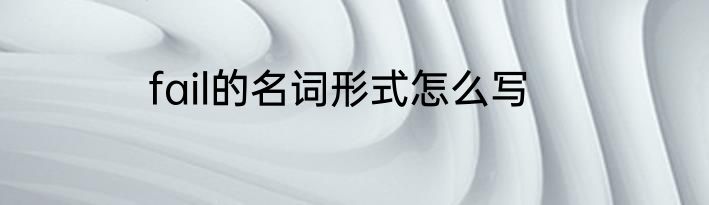fail的名词形式怎么写