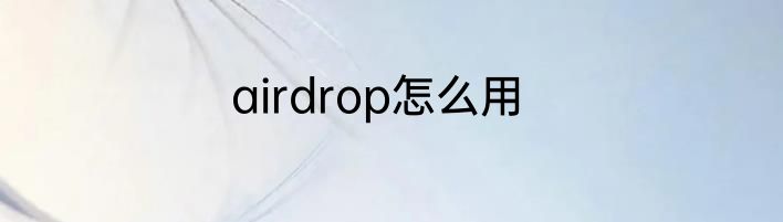airdrop怎么用