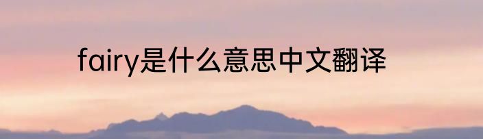 fairy是什么意思中文翻译