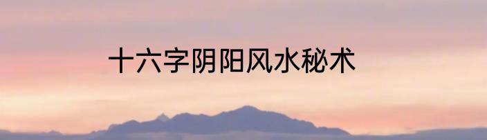 十六字阴阳风水秘术