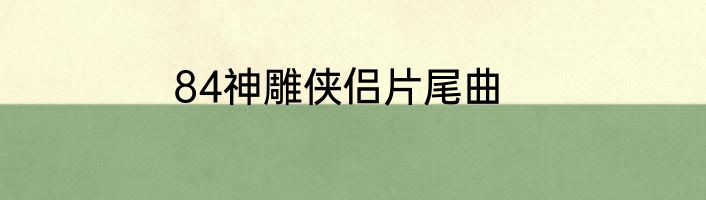 84神雕侠侣片尾曲