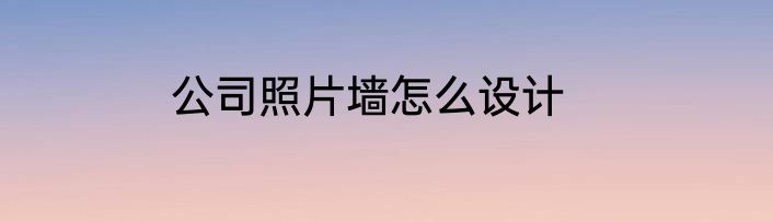 公司照片墙怎么设计