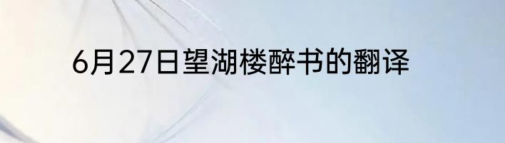 6月27日望湖楼醉书的翻译