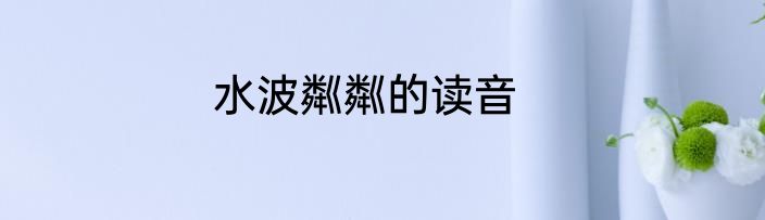 水波粼粼的读音
