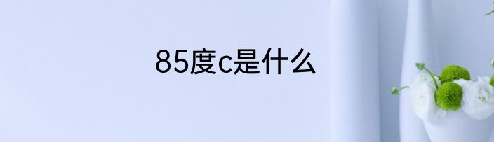 85度c是什么
