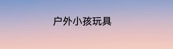 户外小孩玩具